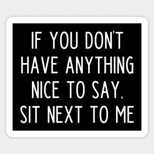 If You Don't Have Anything Nice To Say Sit Next To Me Sticker